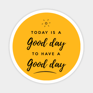 Today is a good day to have a good day Magnet